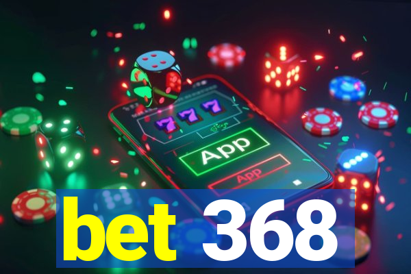 bet 368