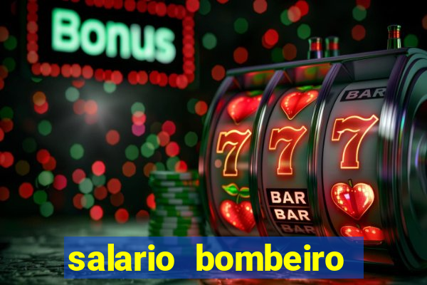 salario bombeiro militar bahia