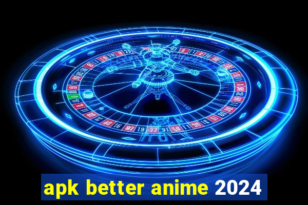 apk better anime 2024