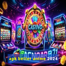 apk better anime 2024