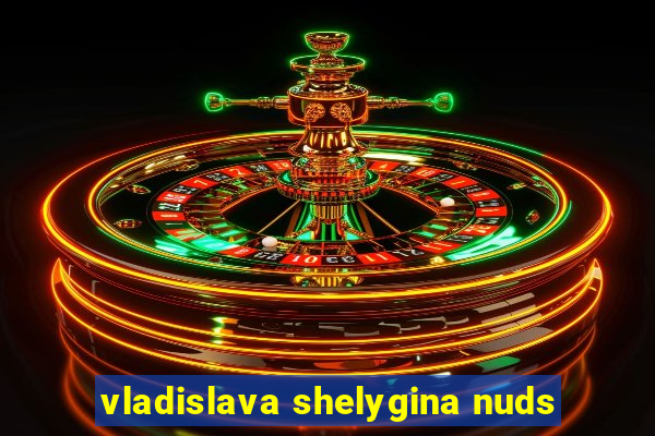 vladislava shelygina nuds