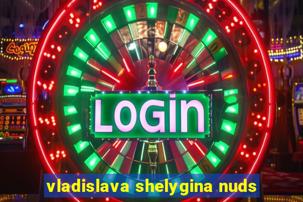 vladislava shelygina nuds
