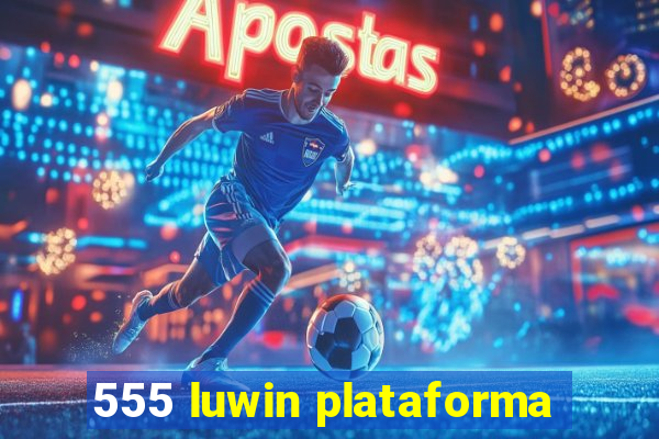 555 luwin plataforma
