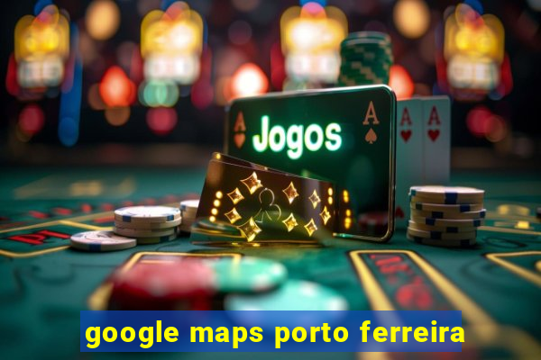 google maps porto ferreira