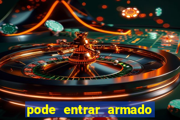 pode entrar armado no estadio