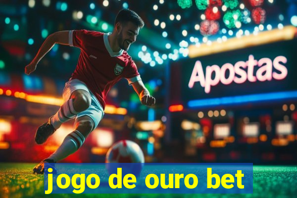 jogo de ouro bet