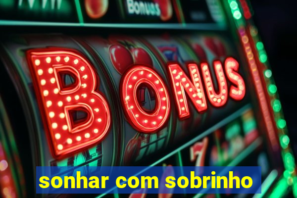 sonhar com sobrinho