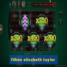 filhos elizabeth taylor
