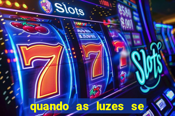 quando as luzes se apagam rede canais