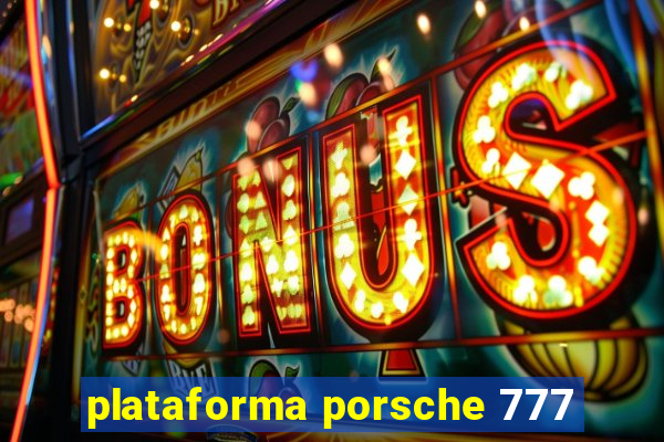 plataforma porsche 777
