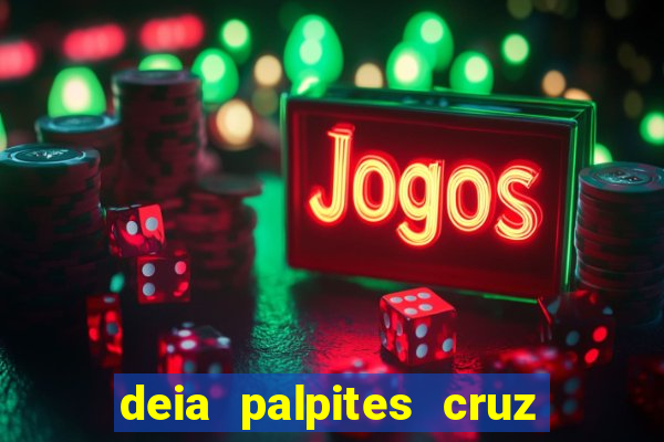 deia palpites cruz do dia