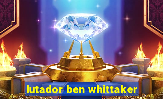 lutador ben whittaker