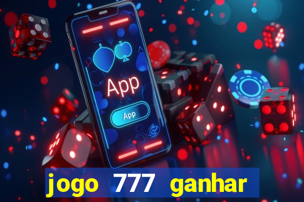 jogo 777 ganhar dinheiro de verdade