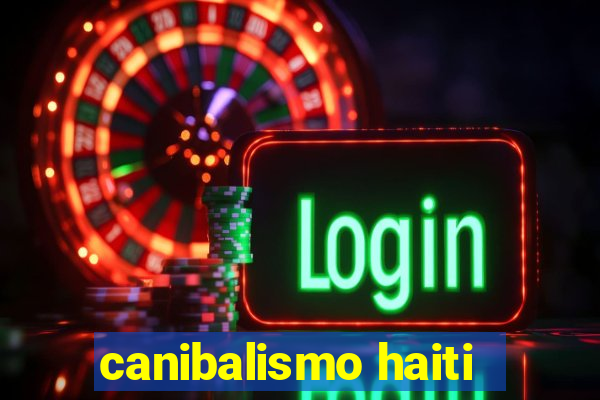 canibalismo haiti