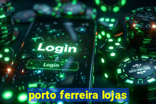 porto ferreira lojas