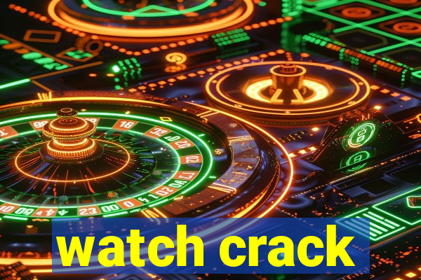 watch crack