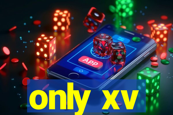 only xv