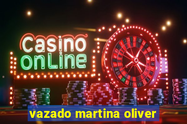vazado martina oliver