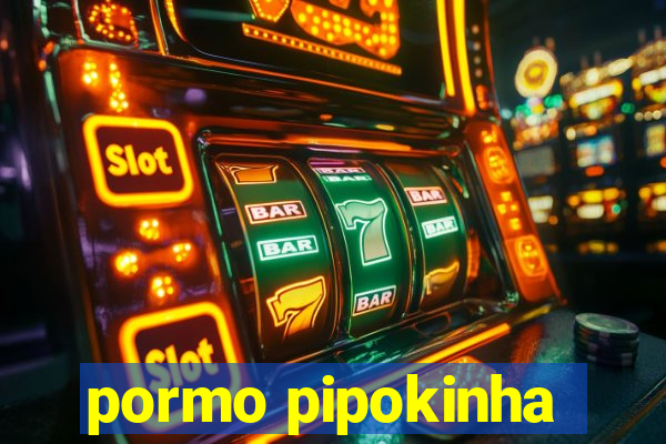 pormo pipokinha