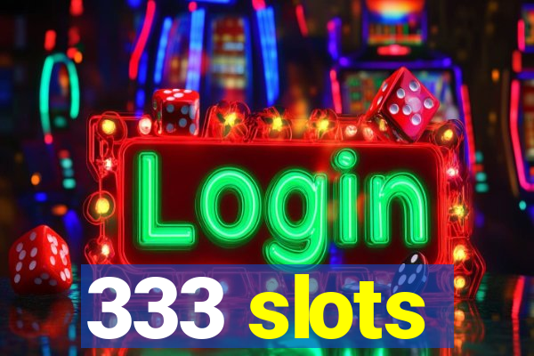 333 slots