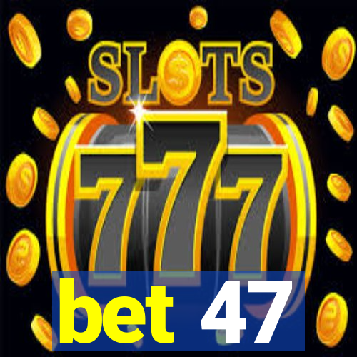 bet 47