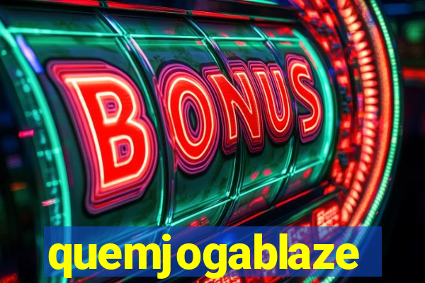 quemjogablaze