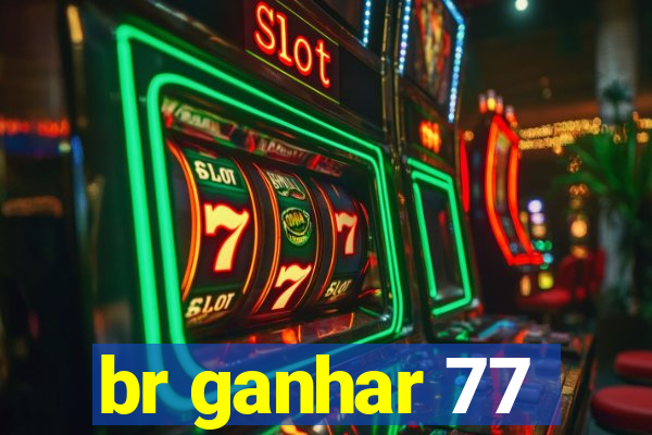 br ganhar 77