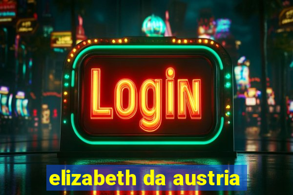 elizabeth da austria