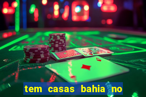 tem casas bahia no park shopping campo grande