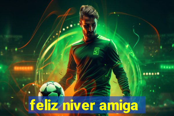 feliz niver amiga