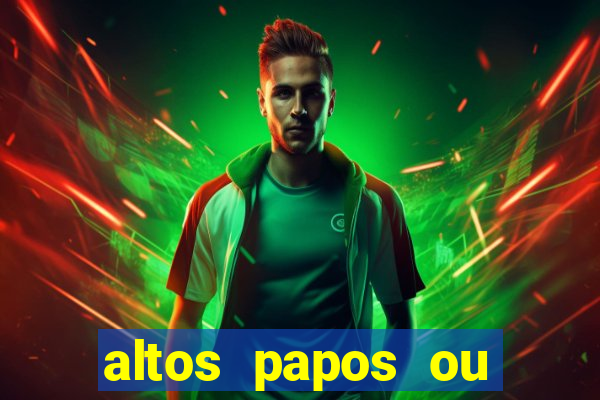altos papos ou autos papos