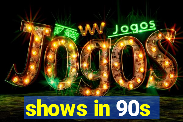 shows in 90s