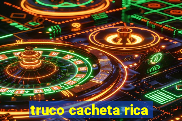 truco cacheta rica