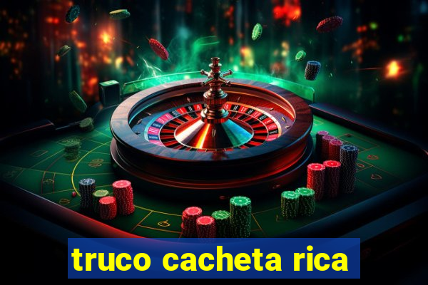 truco cacheta rica