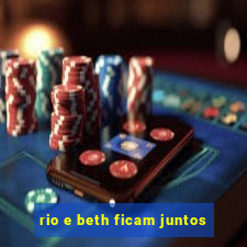 rio e beth ficam juntos