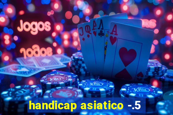 handicap asiatico -.5