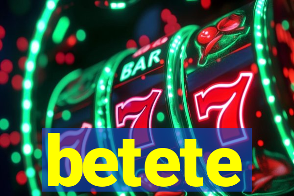 betete