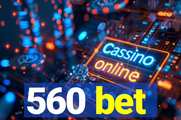 560 bet