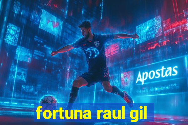 fortuna raul gil