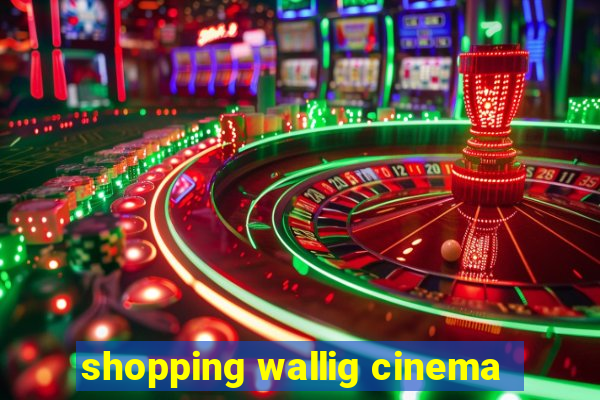 shopping wallig cinema