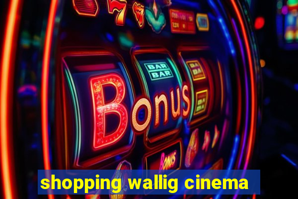 shopping wallig cinema
