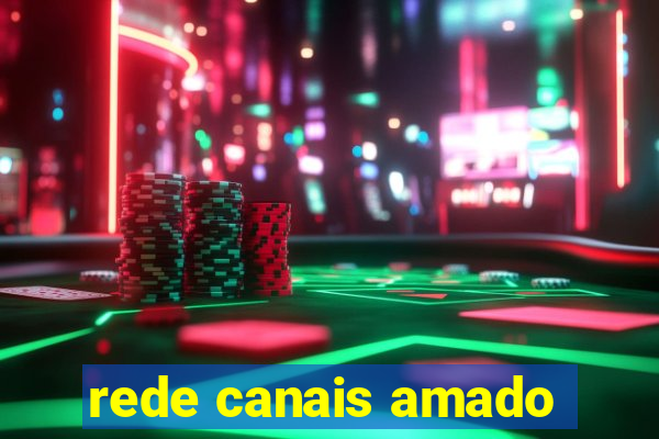 rede canais amado