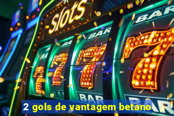 2 gols de vantagem betano