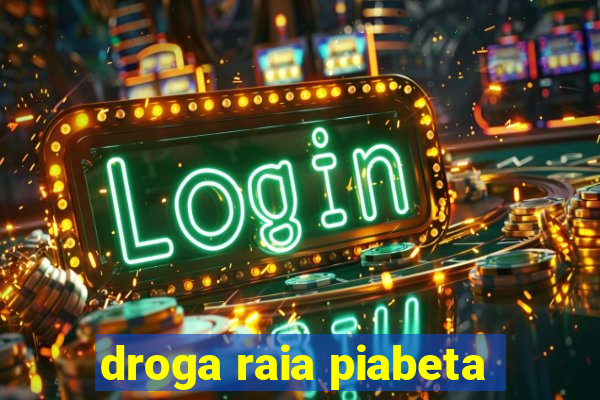droga raia piabeta