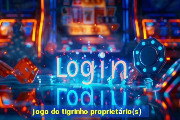 jogo do tigrinho proprietário(s)