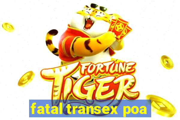 fatal transex poa
