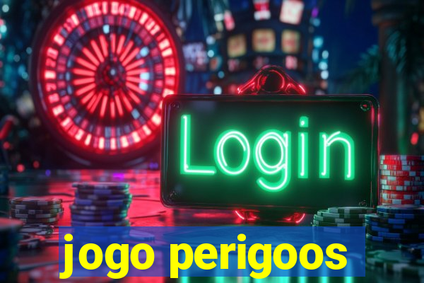 jogo perigoos