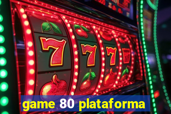 game 80 plataforma