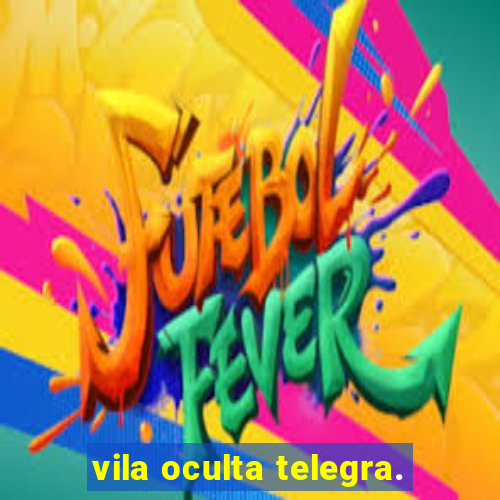 vila oculta telegra.