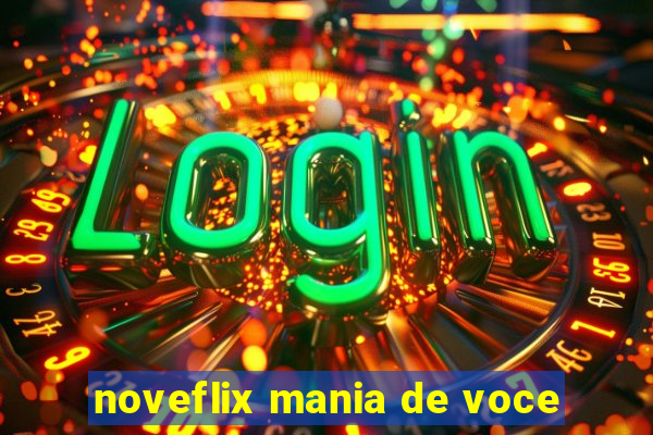 noveflix mania de voce